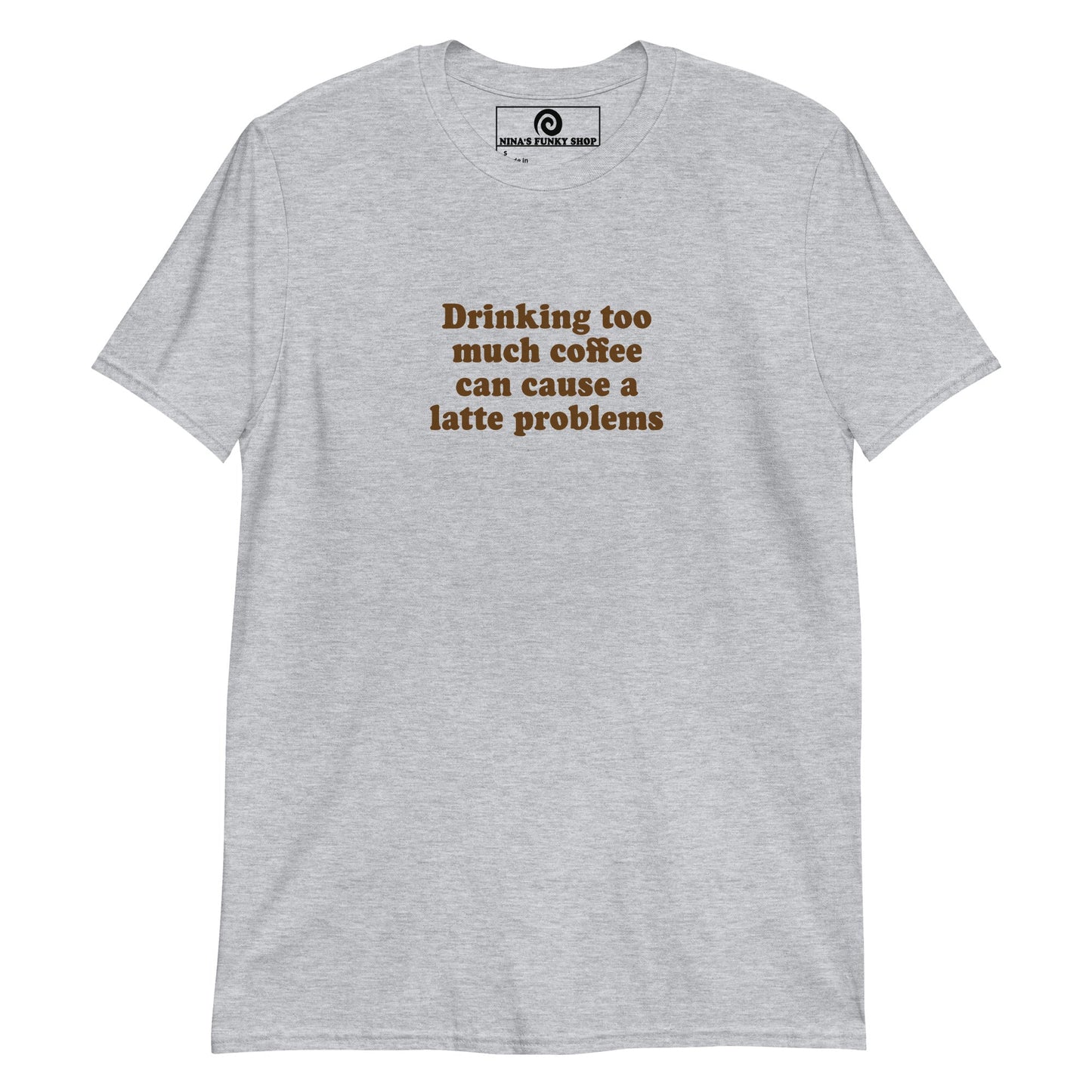 Drinking too much coffee can cause a latte problems T-Shirt - ninanush