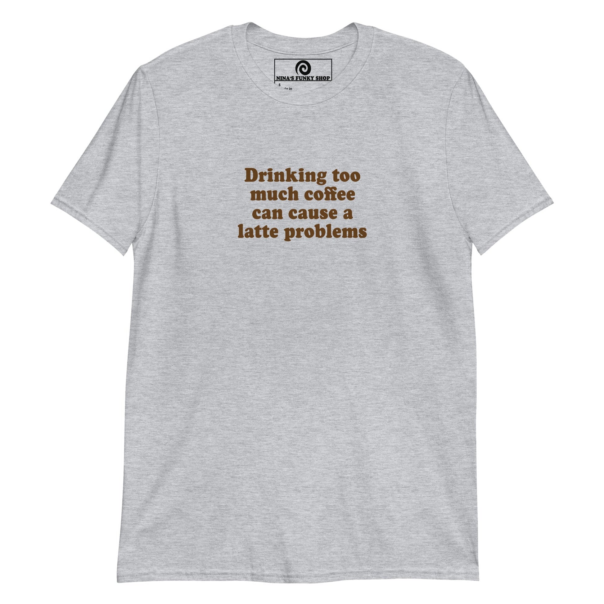 Drinking too much coffee can cause a latte problems T-Shirt - ninanush