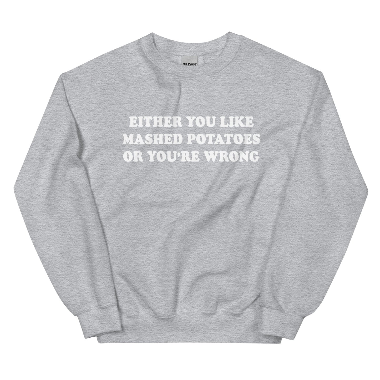 Either You Like Mashed Potatoes Or You're Wrong Sweatshirt - ninanush