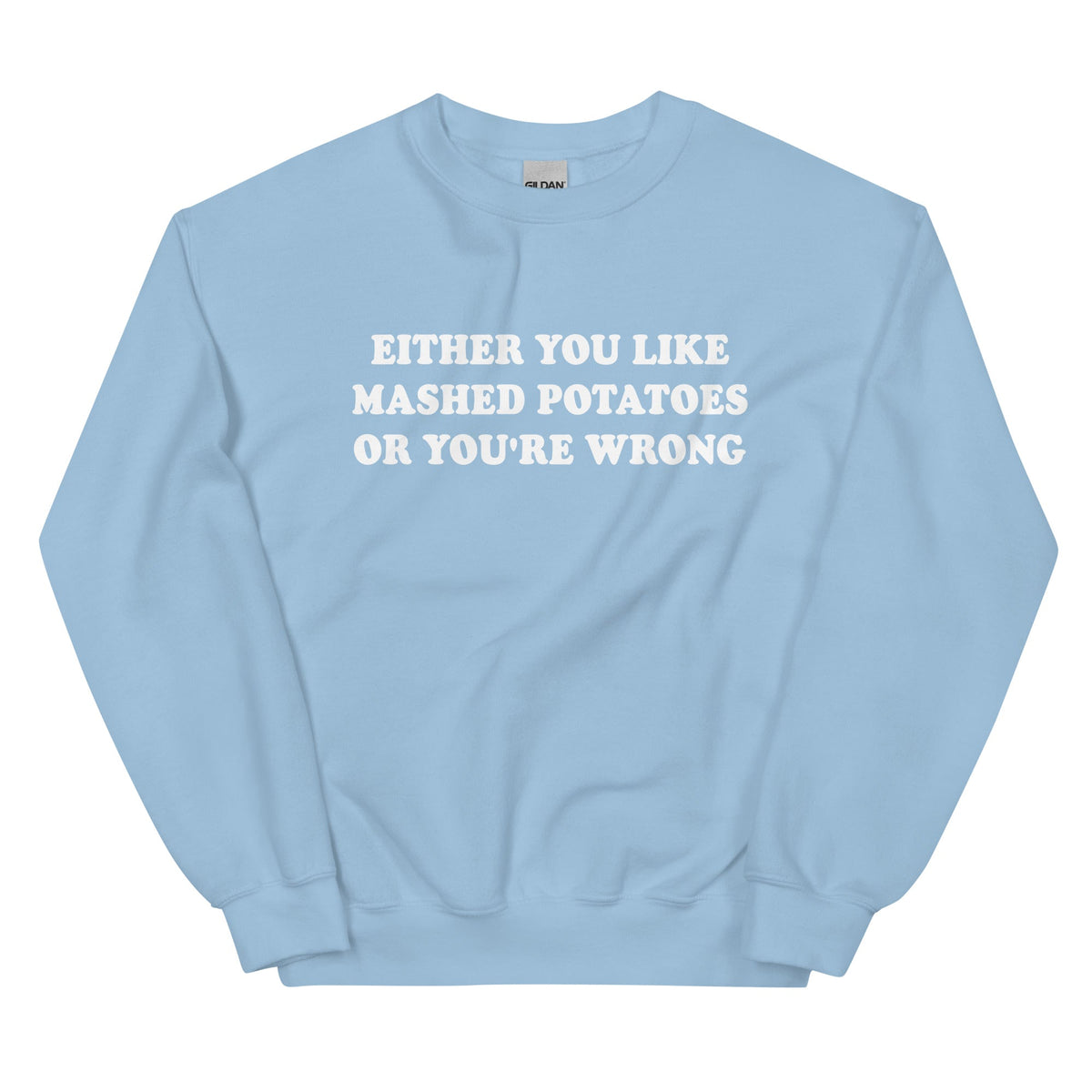 Either You Like Mashed Potatoes Or You're Wrong Sweatshirt - ninanush