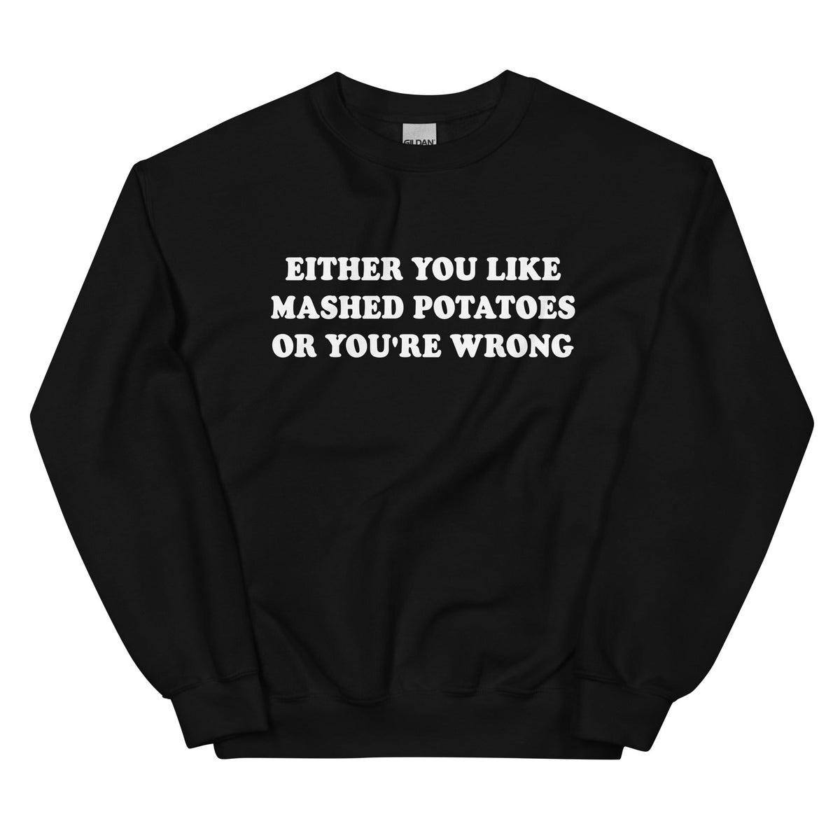 Either You Like Mashed Potatoes Or You're Wrong Sweatshirt - ninanush