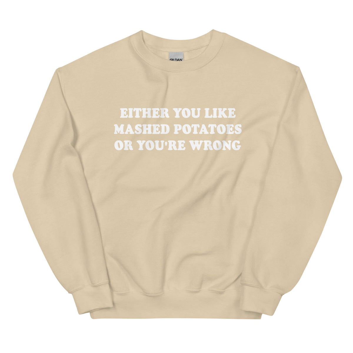 Either You Like Mashed Potatoes Or You're Wrong Sweatshirt - ninanush