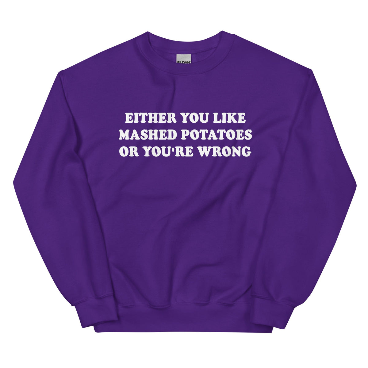 Either You Like Mashed Potatoes Or You're Wrong Sweatshirt - ninanush