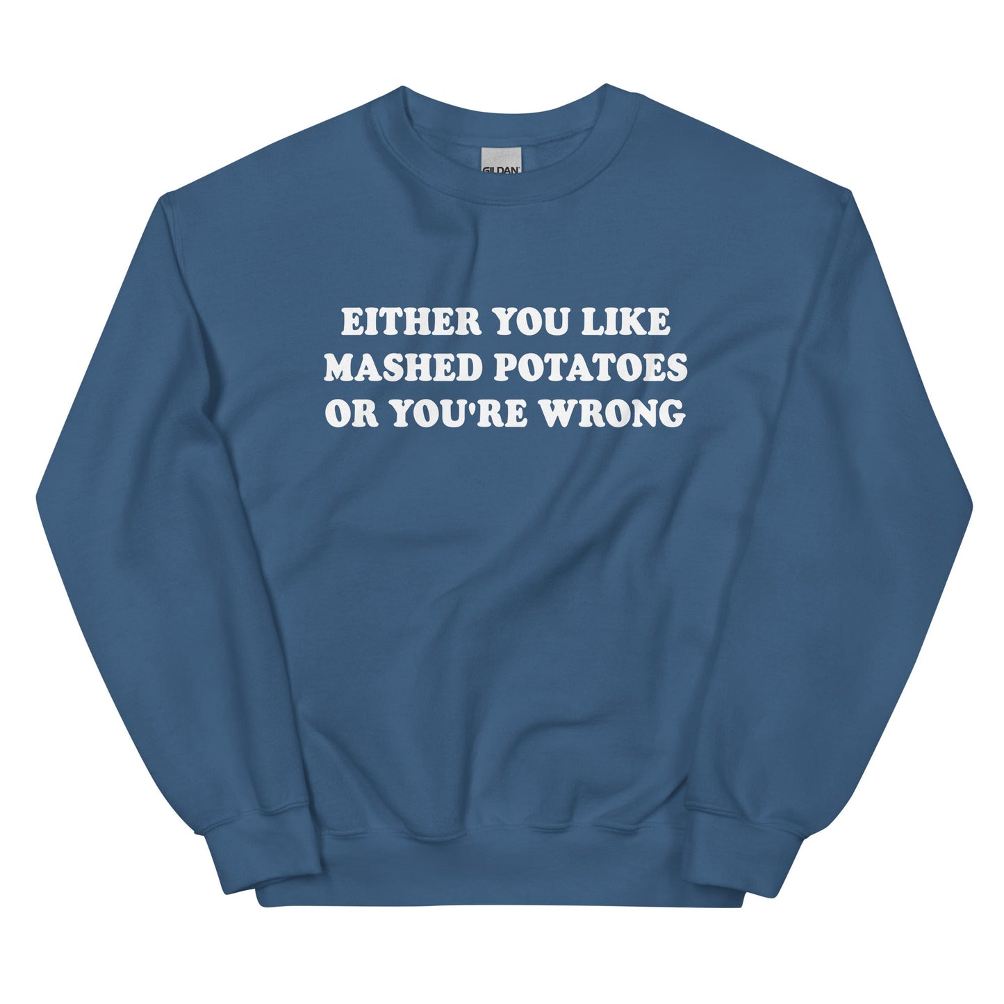 Either You Like Mashed Potatoes Or You're Wrong Sweatshirt - ninanush