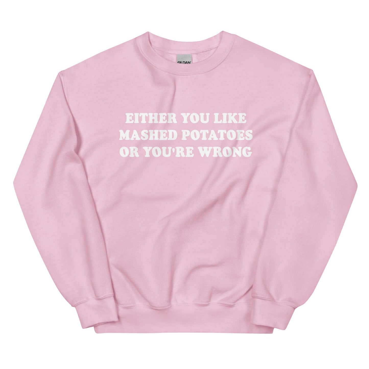 Either You Like Mashed Potatoes Or You're Wrong Sweatshirt - ninanush