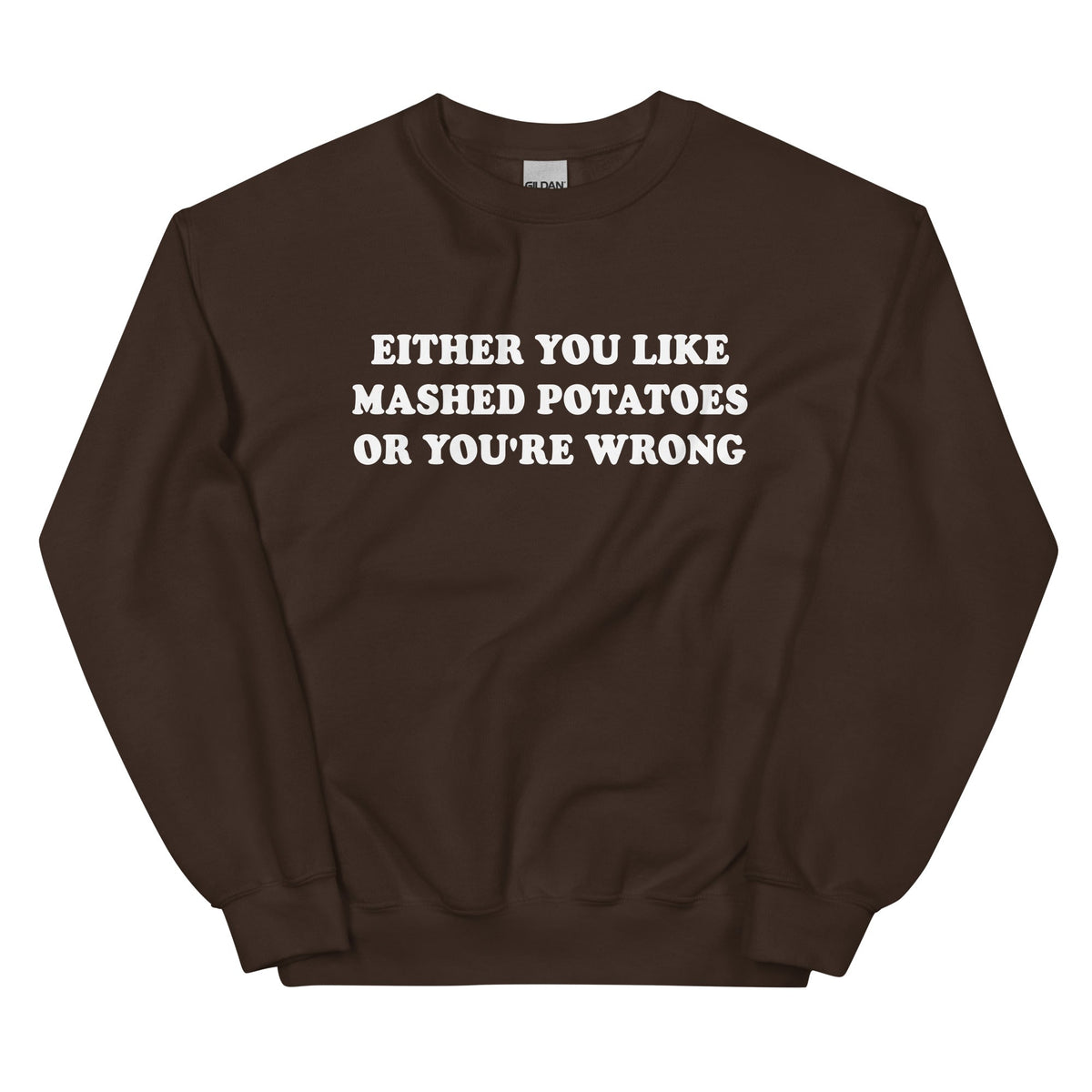 Either You Like Mashed Potatoes Or You're Wrong Sweatshirt - ninanush