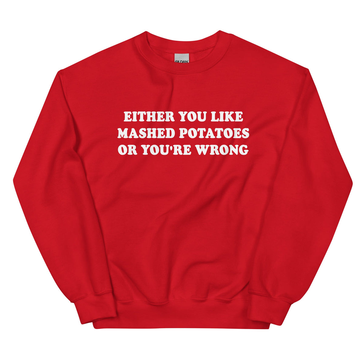 Either You Like Mashed Potatoes Or You're Wrong Sweatshirt - ninanush