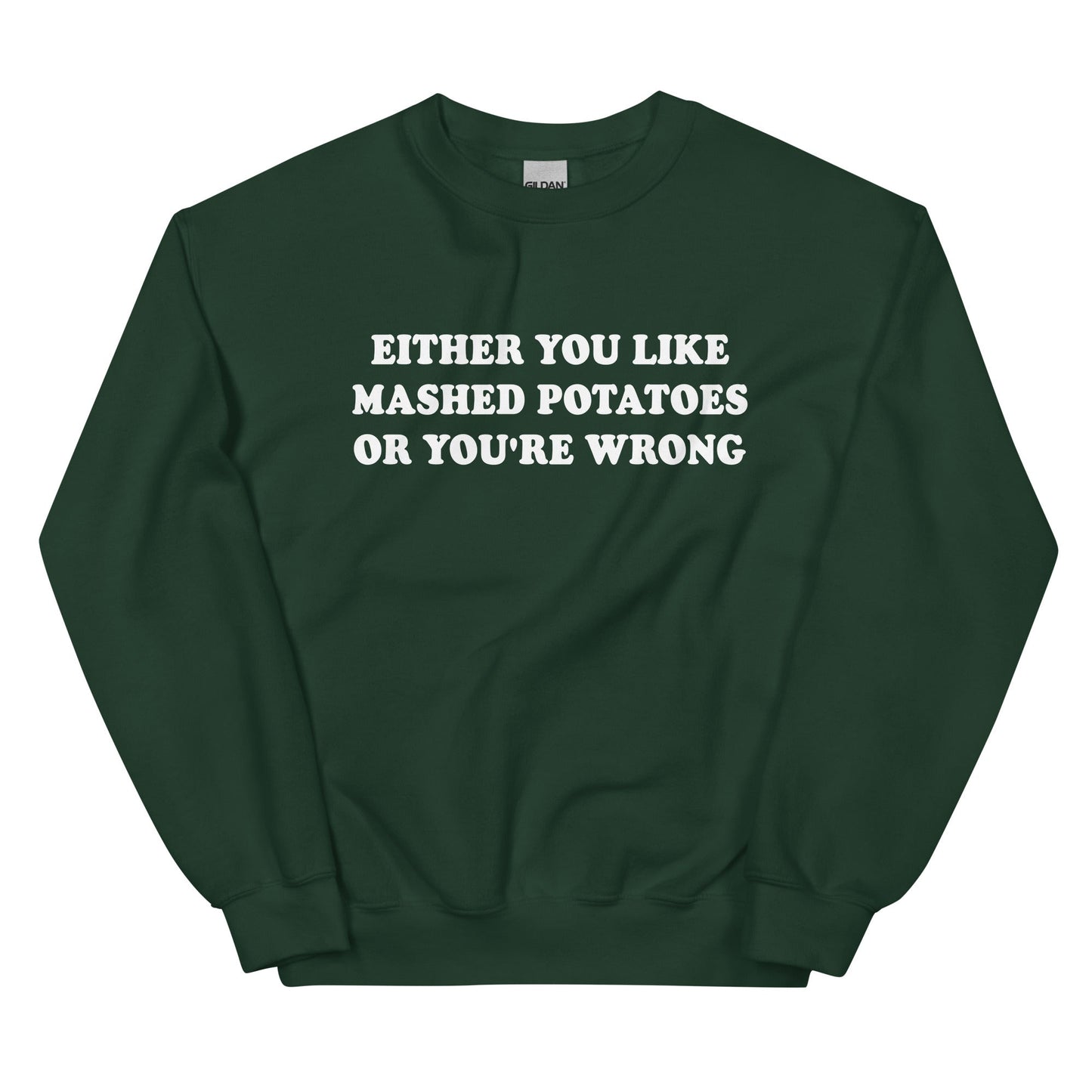 Either You Like Mashed Potatoes Or You're Wrong Sweatshirt - ninanush