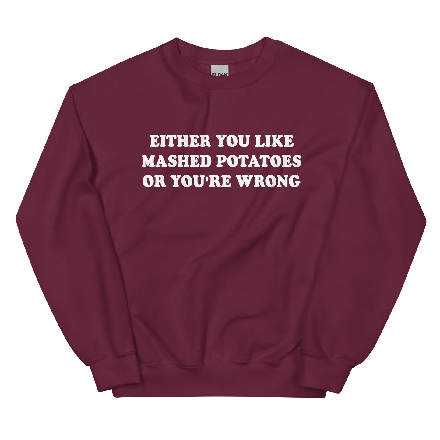 Either You Like Mashed Potatoes Or You're Wrong Sweatshirt - ninanush