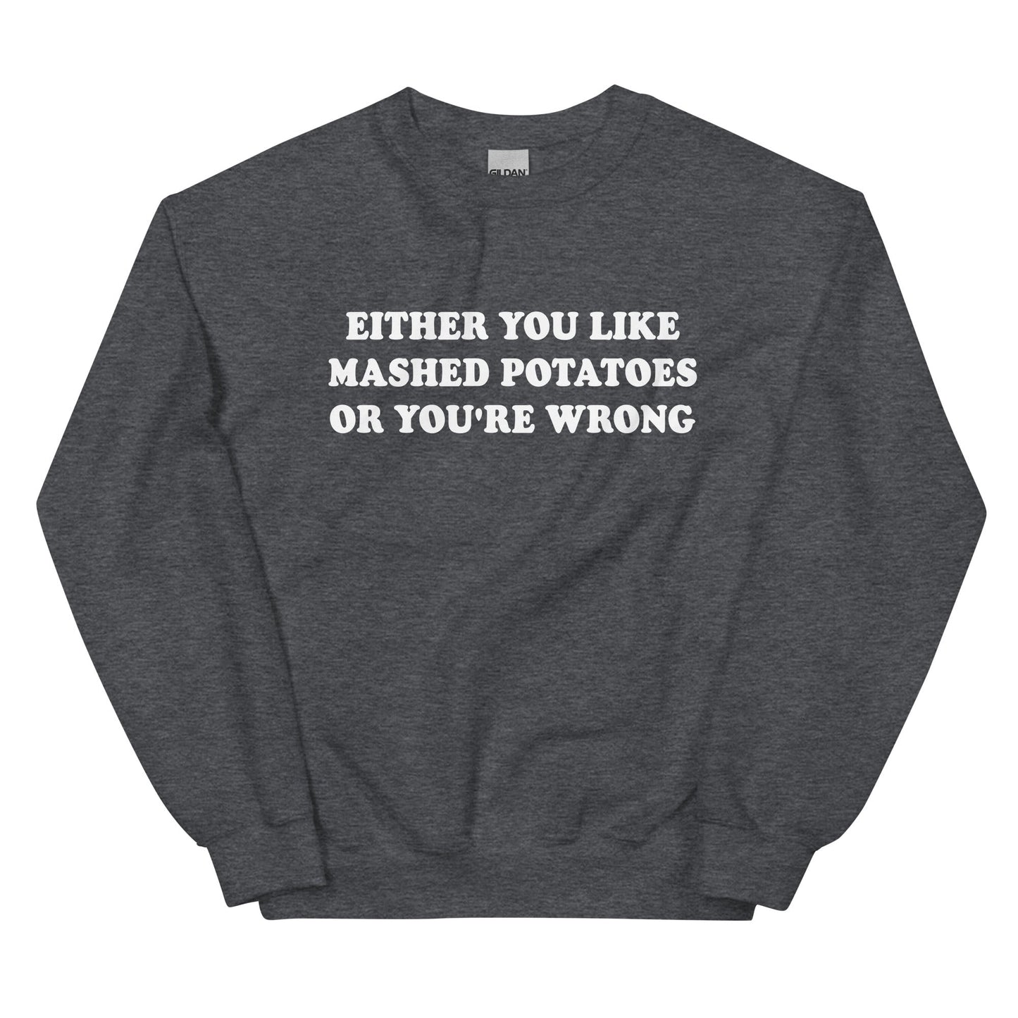 Either You Like Mashed Potatoes Or You're Wrong Sweatshirt - ninanush