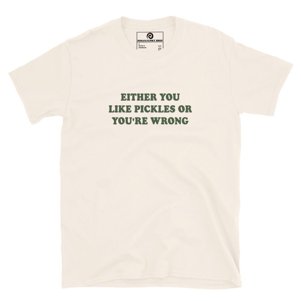 Either You Love Pickles Or You're Wrong T-Shirt - ninanush