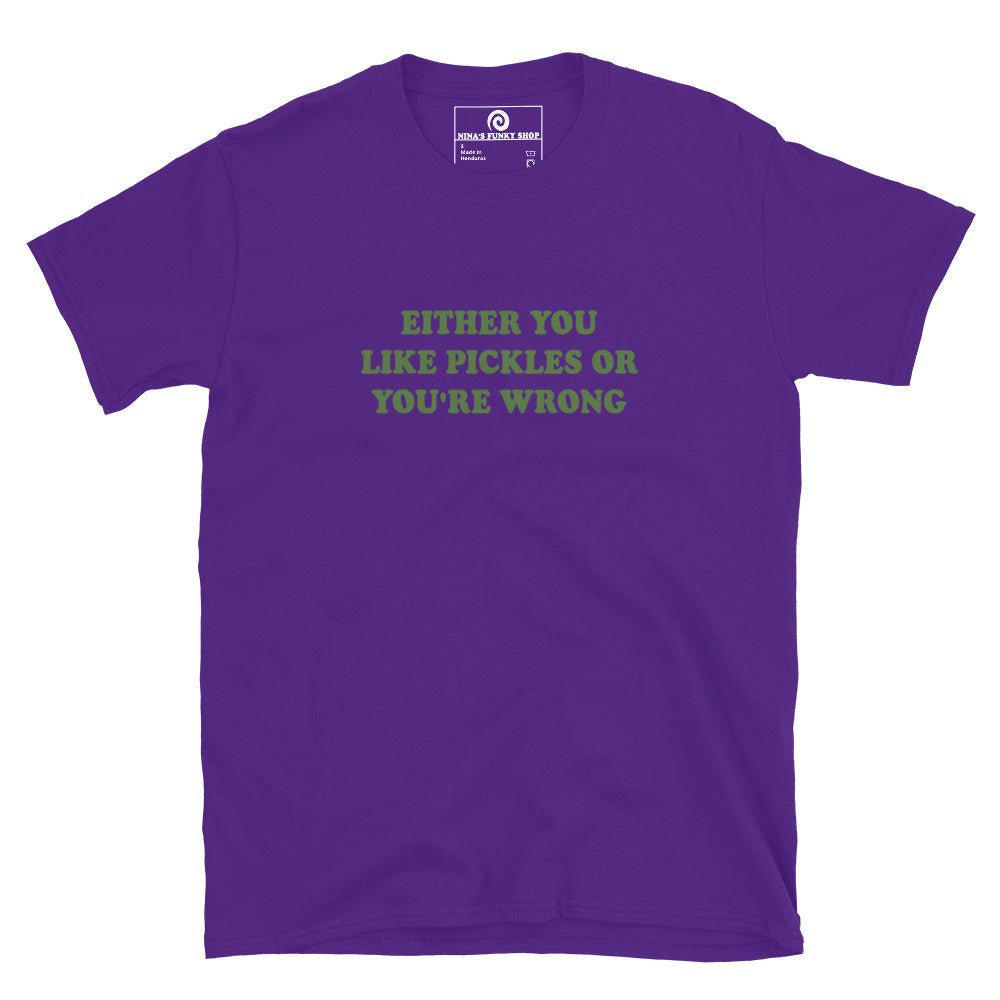 Either You Love Pickles Or You're Wrong T-Shirt - ninanush