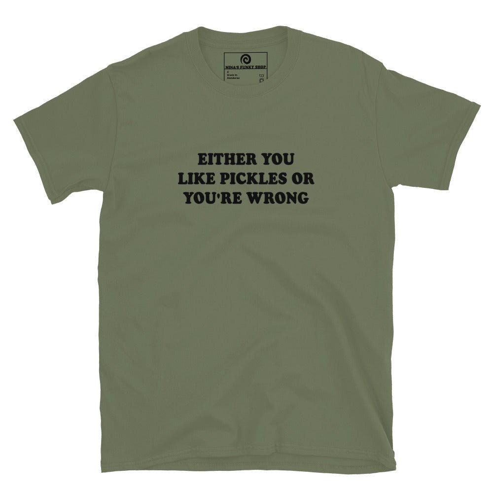 Either You Love Pickles Or You're Wrong T-Shirt - ninanush