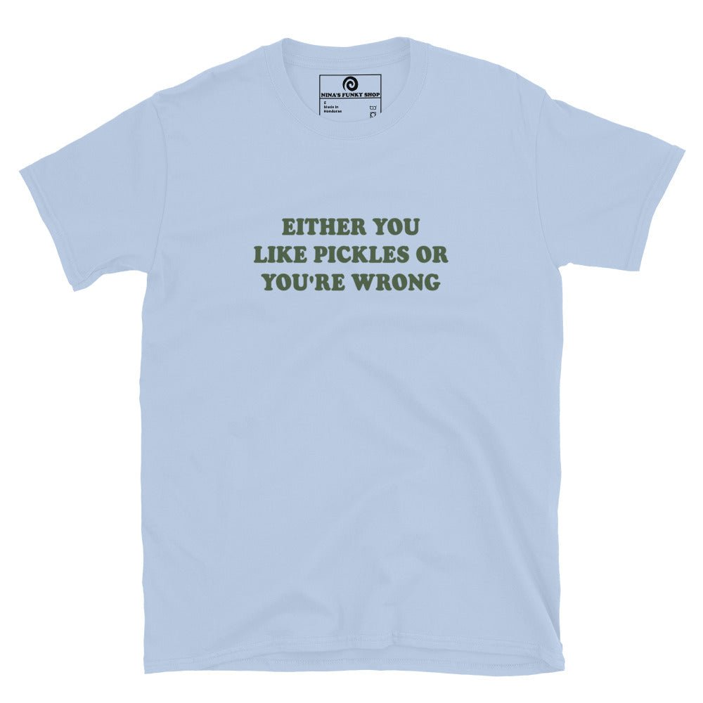 Either You Love Pickles Or You're Wrong T-Shirt - ninanush