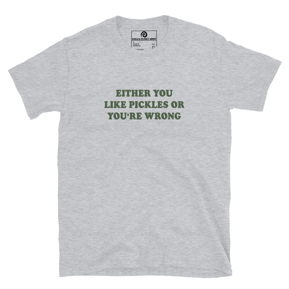 Either You Love Pickles Or You're Wrong T-Shirt - ninanush