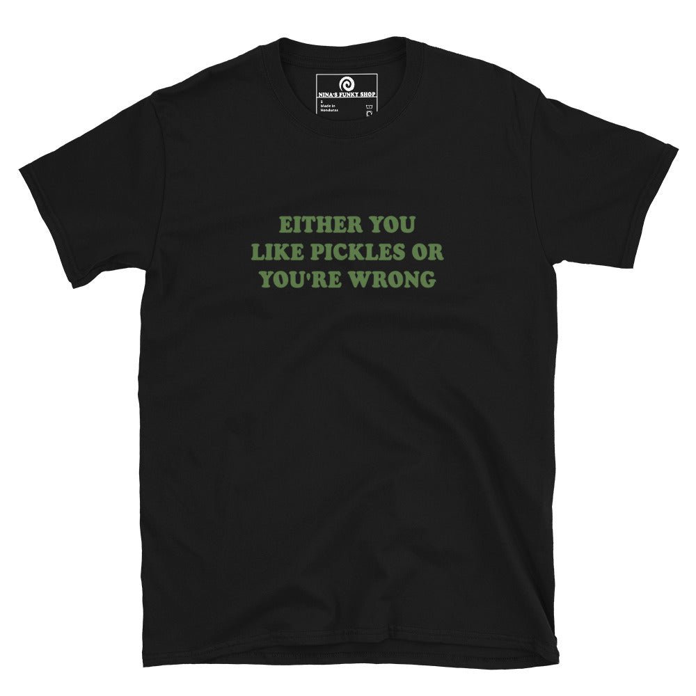 Either You Love Pickles Or You're Wrong T-Shirt - ninanush