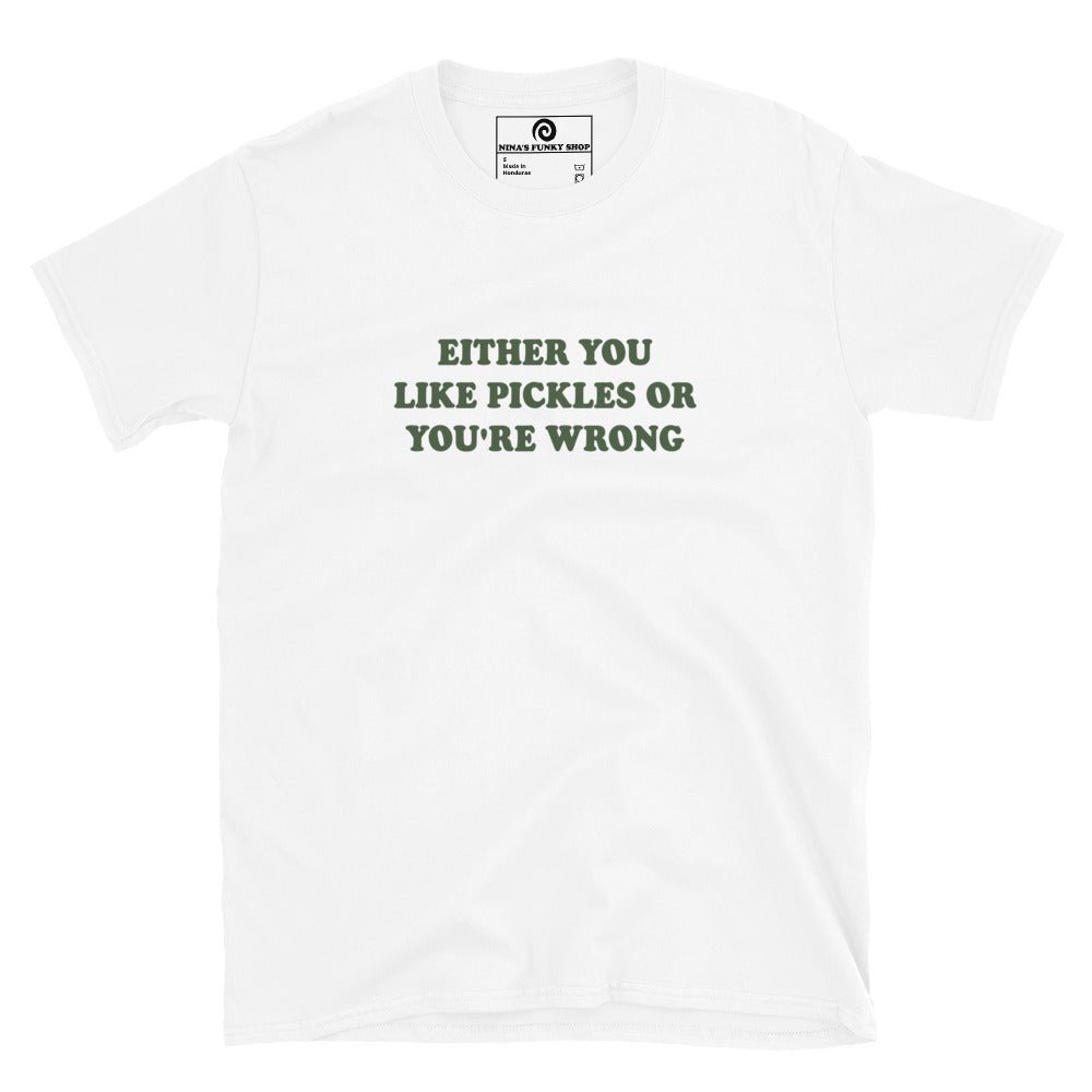 Either You Love Pickles Or You're Wrong T-Shirt - ninanush