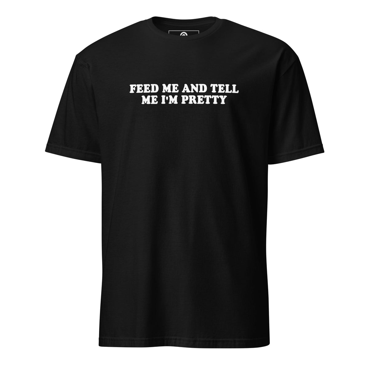 Feed Me And Tell Me I'm Pretty T-Shirt - ninanush