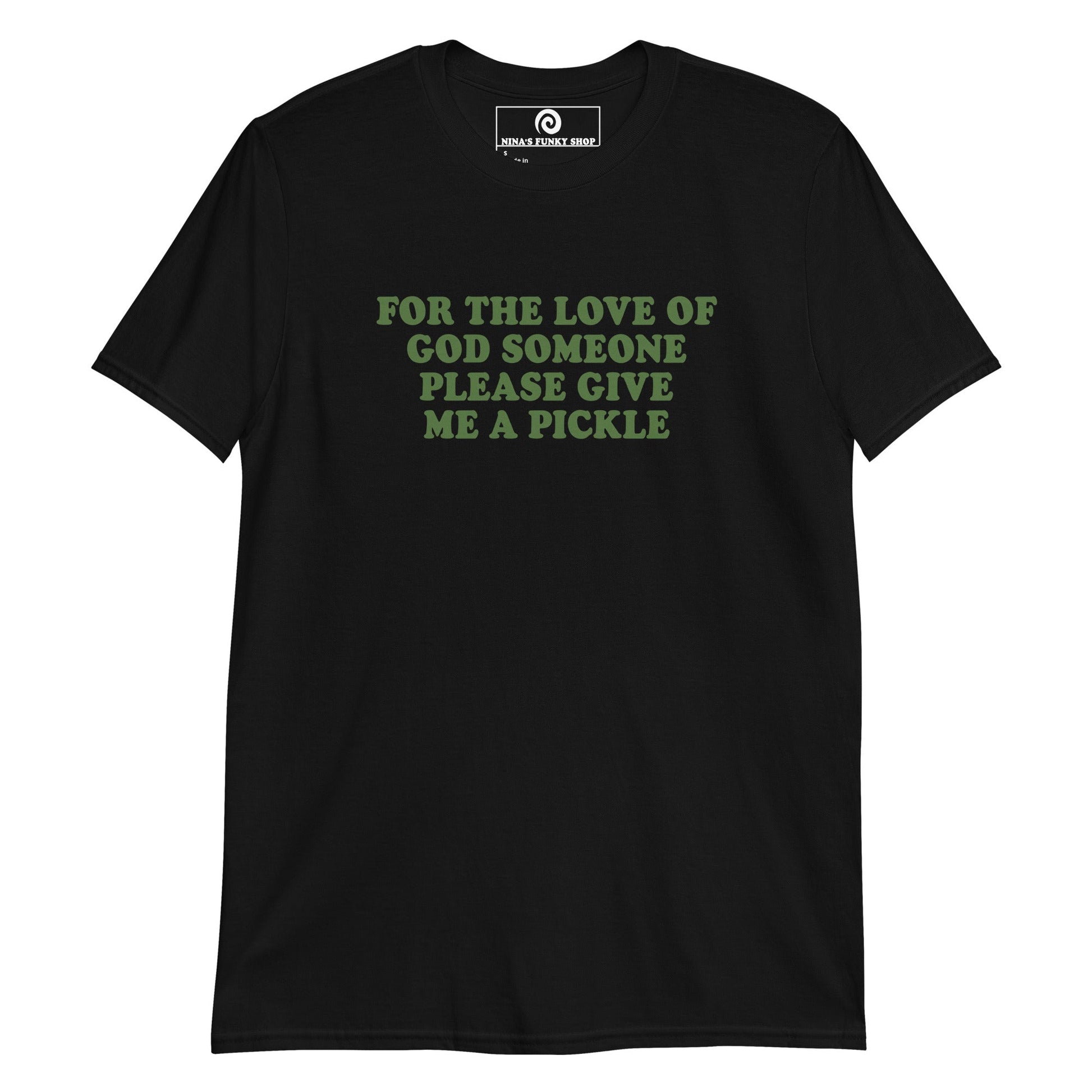 For The Love Of God Someone Please Give Me A Pickle T-Shirt - ninanush