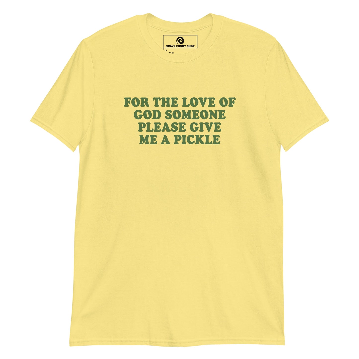 For The Love Of God Someone Please Give Me A Pickle T-Shirt - ninanush