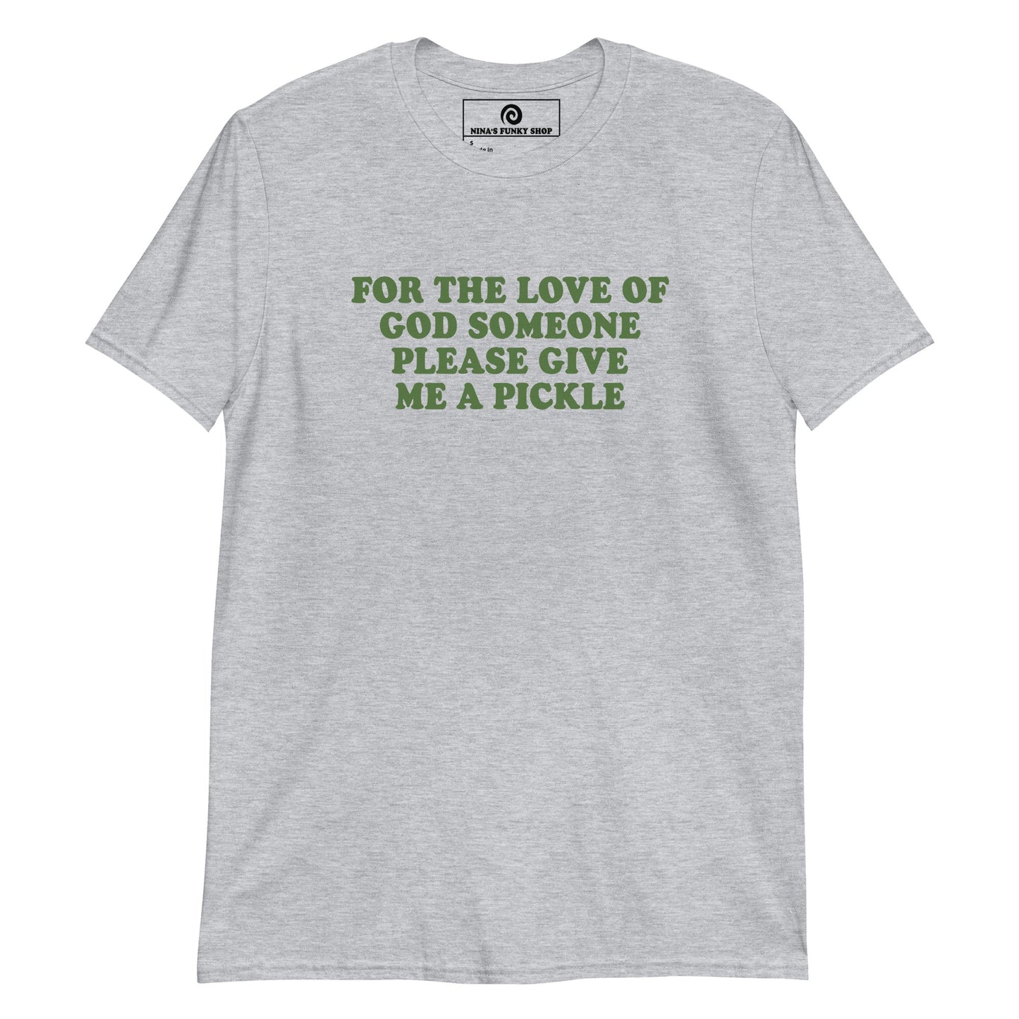 For The Love Of God Someone Please Give Me A Pickle T-Shirt - ninanush