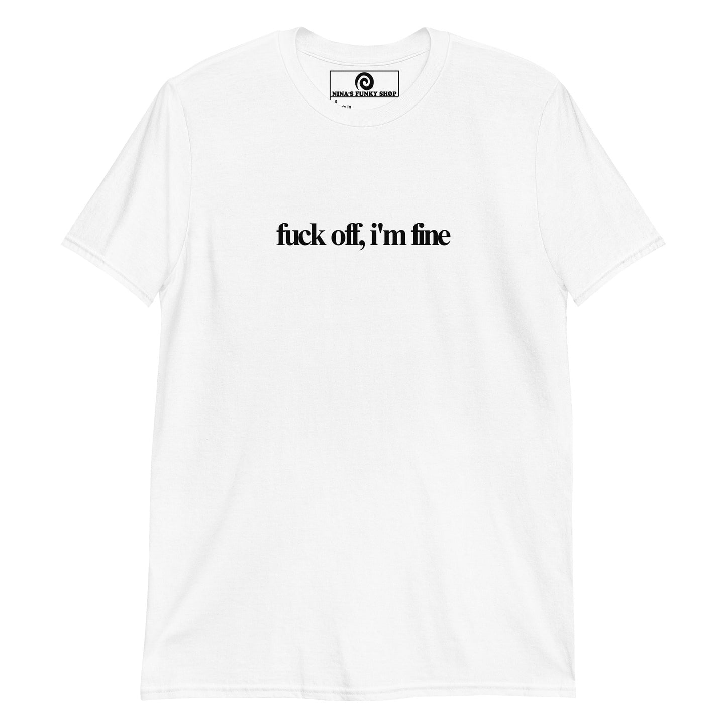 Fuck Off, I'm Fine T-Shirt - ninanush