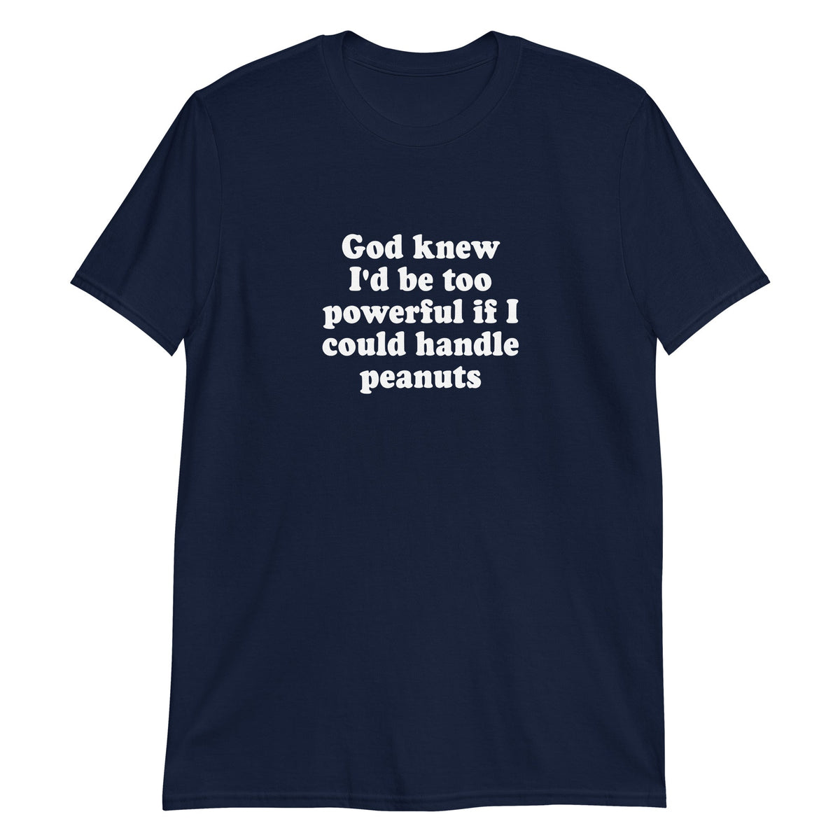 God Knew I'd Be Too Powerful If I Could Handle Peanuts T-Shirt - ninanush