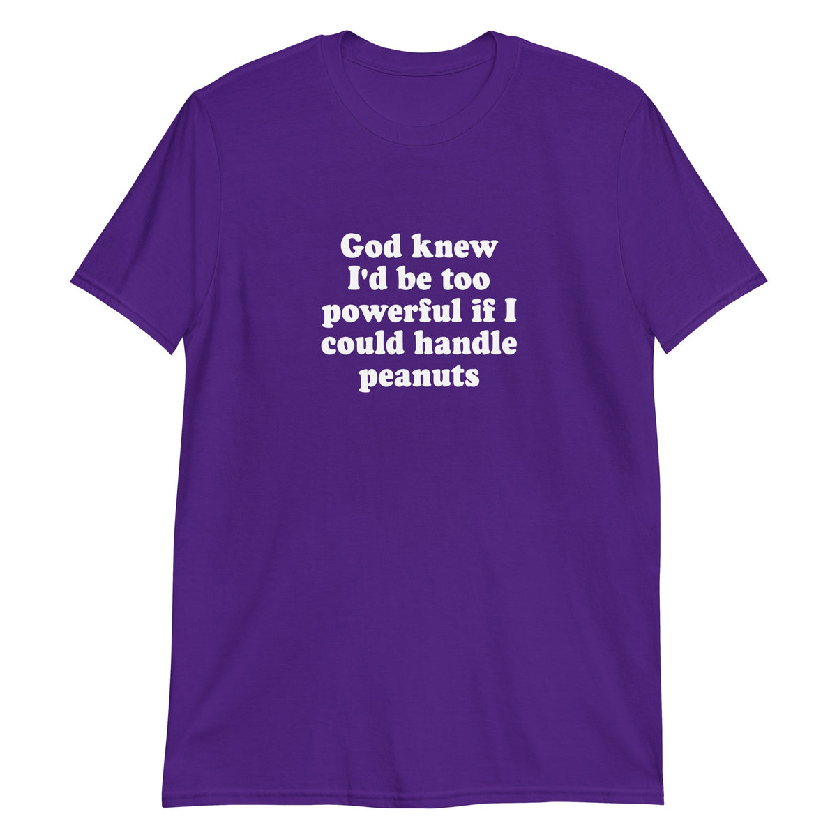 God Knew I'd Be Too Powerful If I Could Handle Peanuts T-Shirt - ninanush