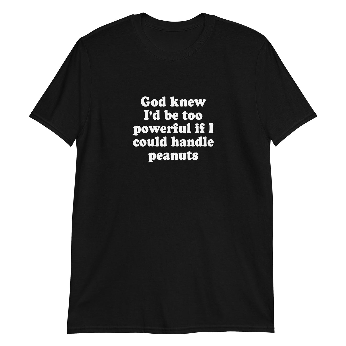 God Knew I'd Be Too Powerful If I Could Handle Peanuts T-Shirt - ninanush