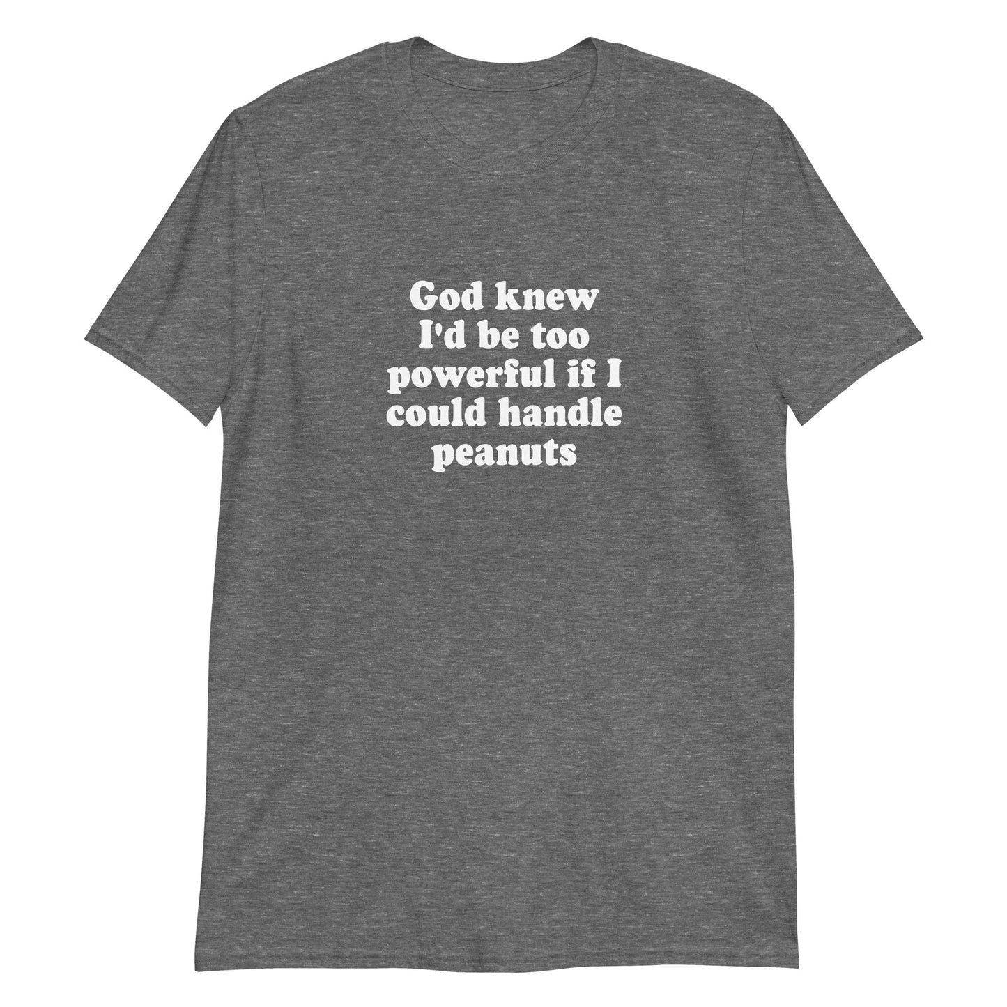 God Knew I'd Be Too Powerful If I Could Handle Peanuts T-Shirt - ninanush