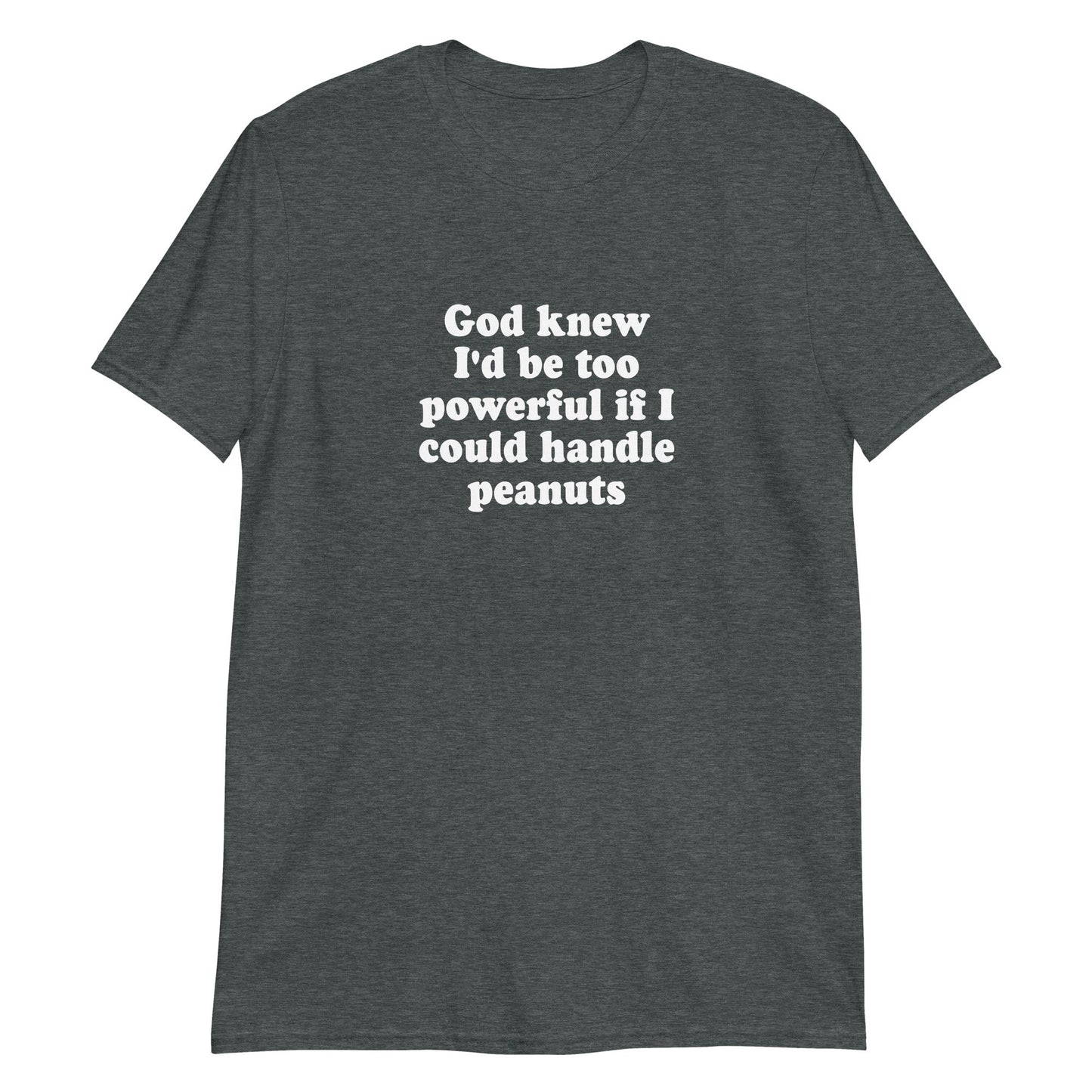 God Knew I'd Be Too Powerful If I Could Handle Peanuts T-Shirt - ninanush