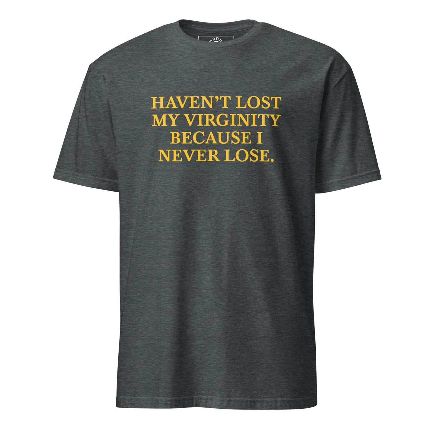 Haven’t Lost My Virginity Because I Never Lose T-Shirt | Unhinged Tee - ninanush