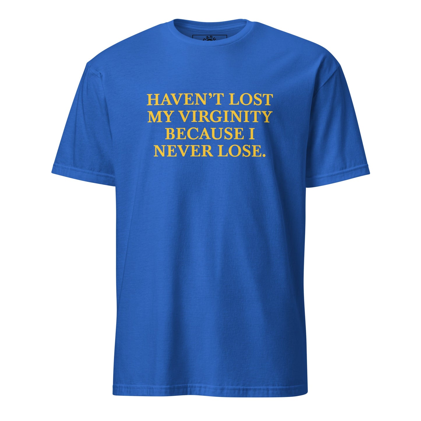 Haven’t Lost My Virginity Because I Never Lose T-Shirt | Unhinged Tee - ninanush