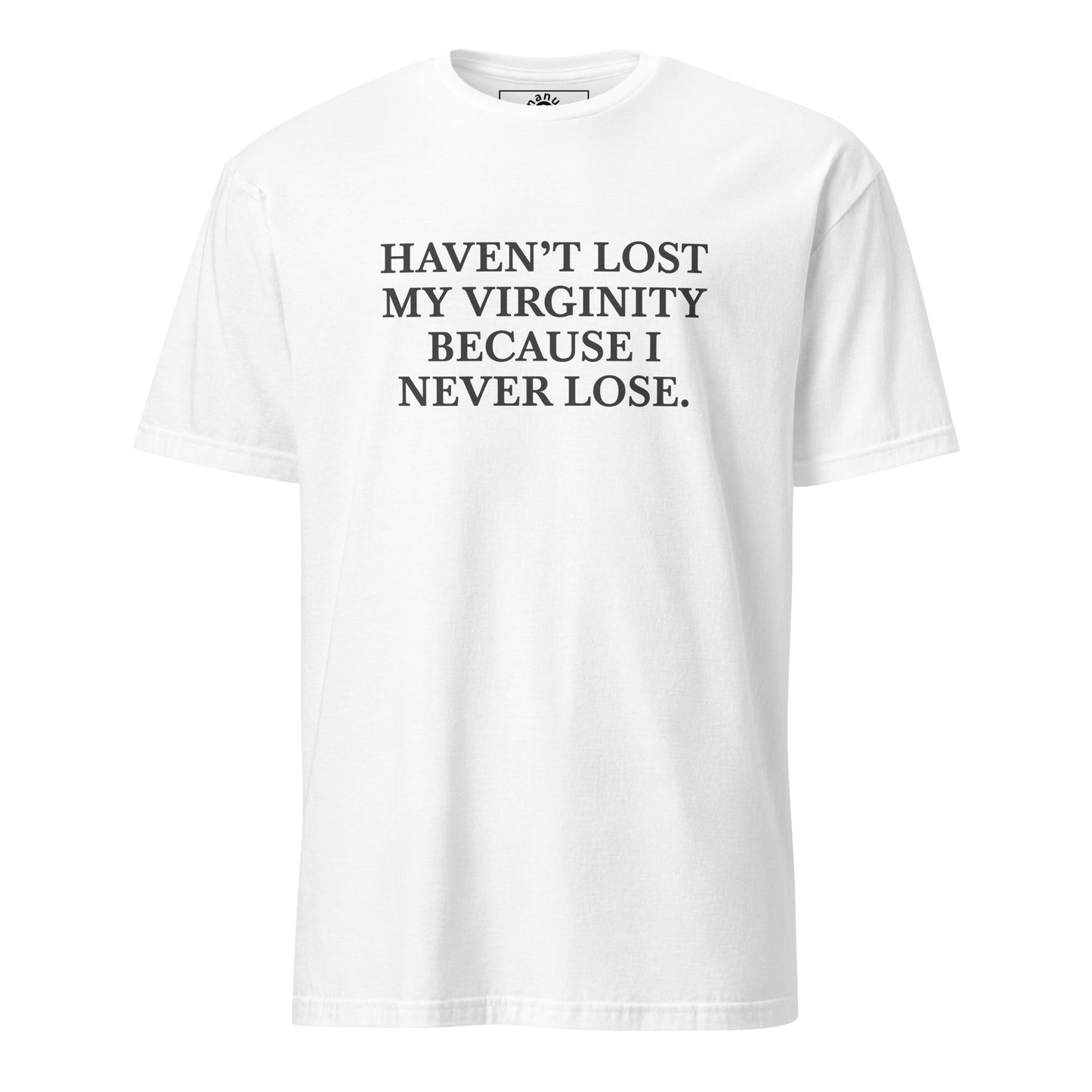 Haven’t Lost My Virginity Because I Never Lose T-Shirt | Unhinged Tee - ninanush