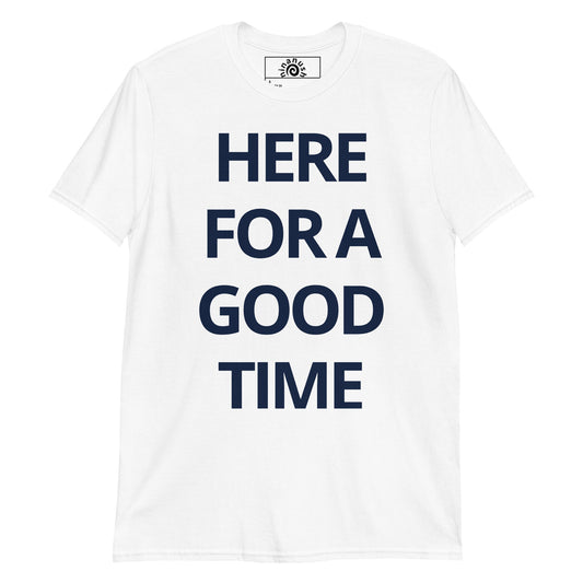 Here For A Good Time T-Shirt - ninanush