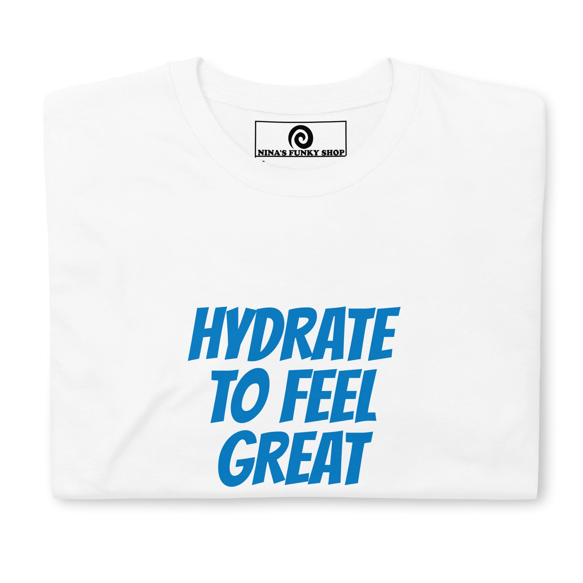 Hydrate To Feel Great T-Shirt - ninanush