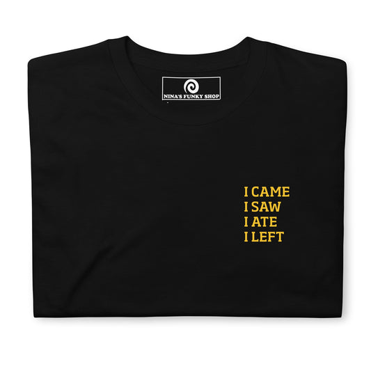 I Came I Saw I Ate I Left T-Shirt - ninanush