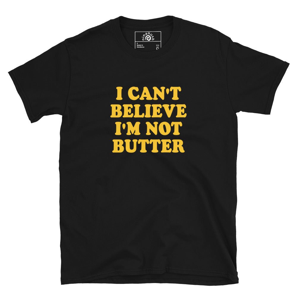 I Can't Believe I'm Not Butter T-Shirt - ninanush