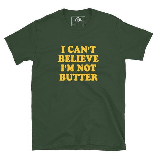 I Can't Believe I'm Not Butter T-Shirt - ninanush
