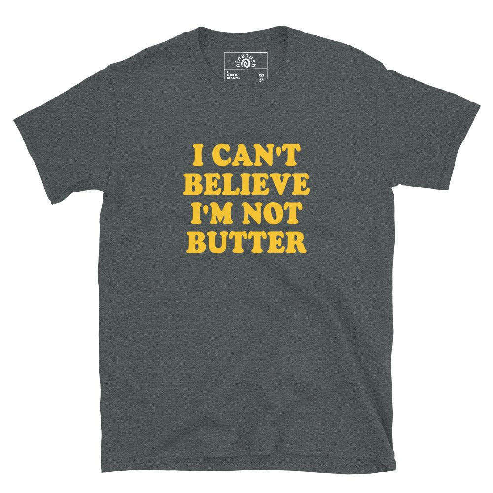 I Can't Believe I'm Not Butter T-Shirt - ninanush