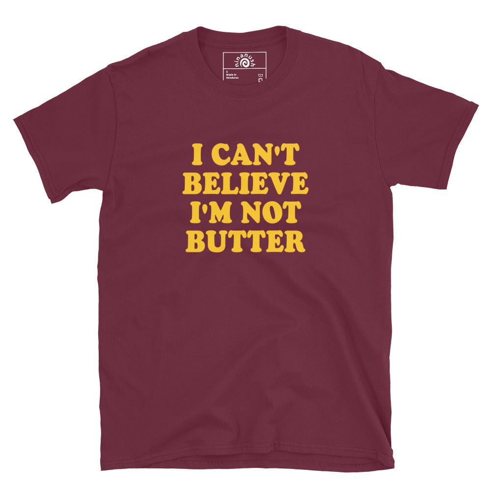 I Can't Believe I'm Not Butter T-Shirt - ninanush