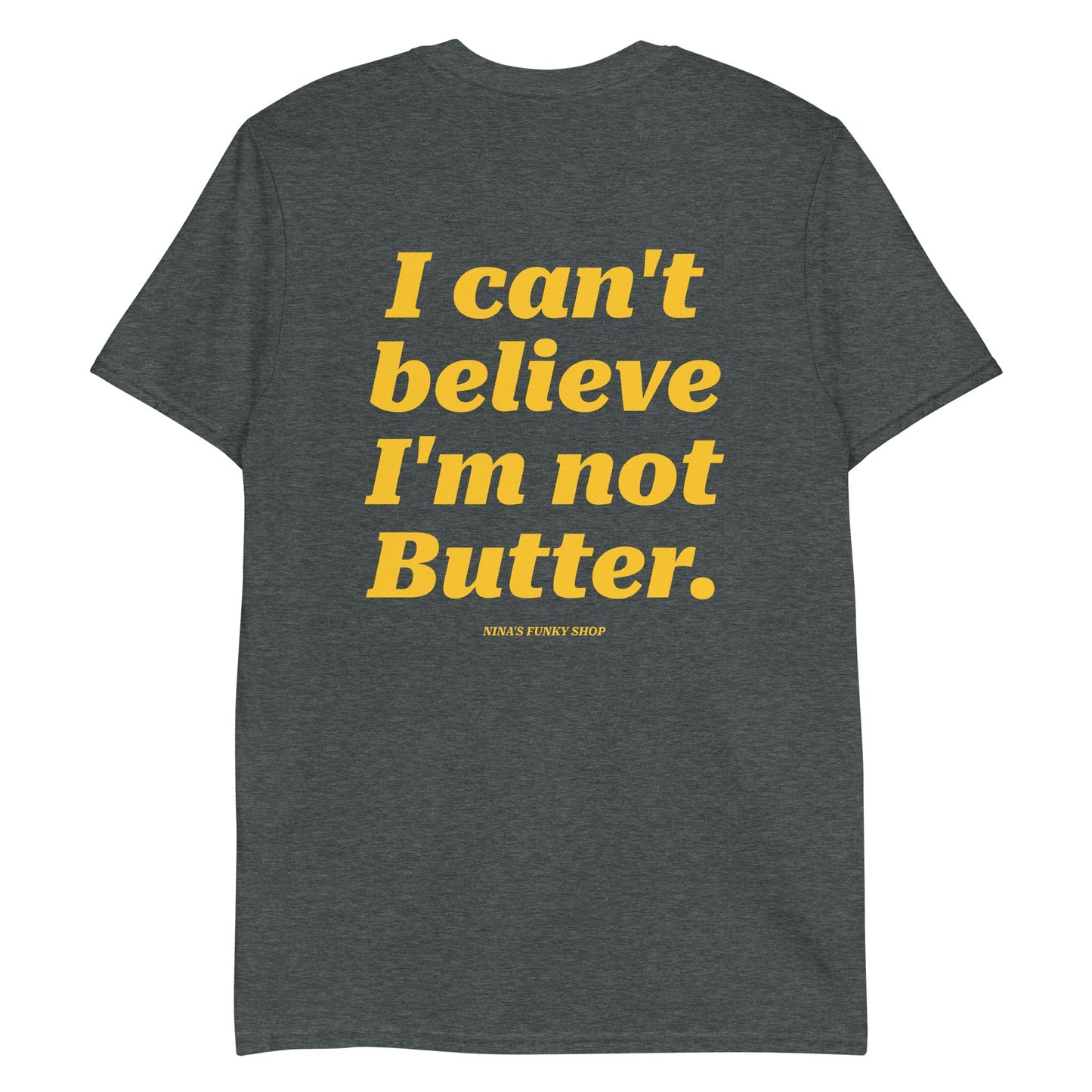I Can't Believe I'm Not Butter T-Shirt - Front And Back - ninanush