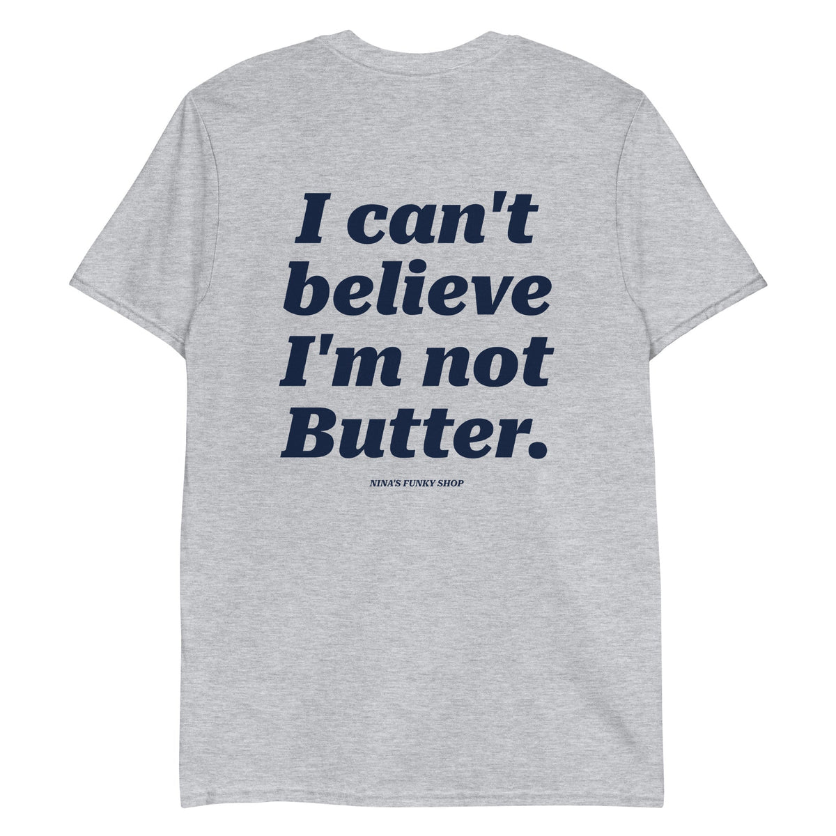I Can't Believe I'm Not Butter T-Shirt - Front And Back - ninanush