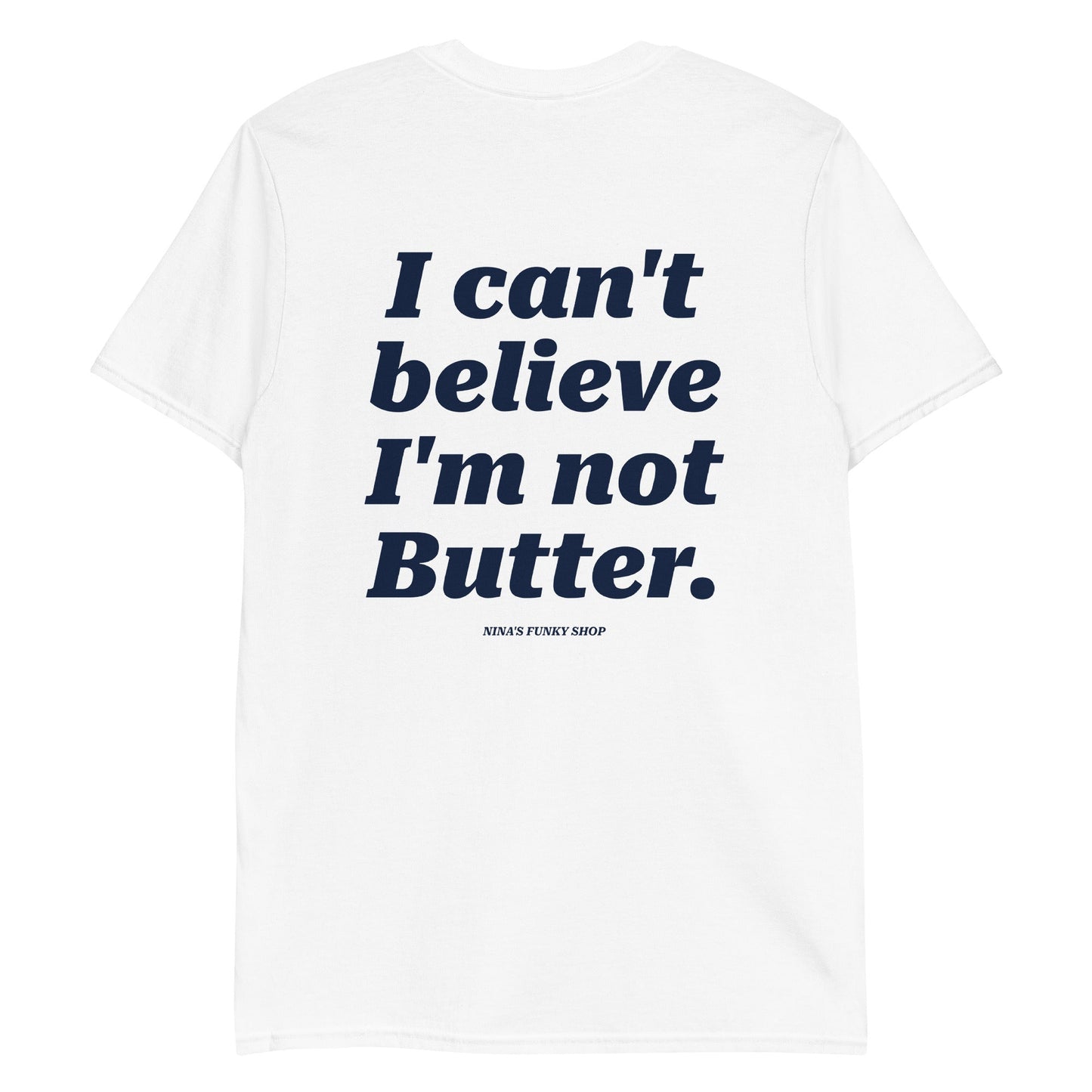 I Can't Believe I'm Not Butter T-Shirt - Front And Back - ninanush