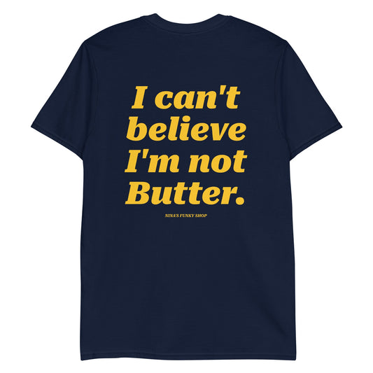 I Can't Believe I'm Not Butter T-Shirt - Front And Back - ninanush