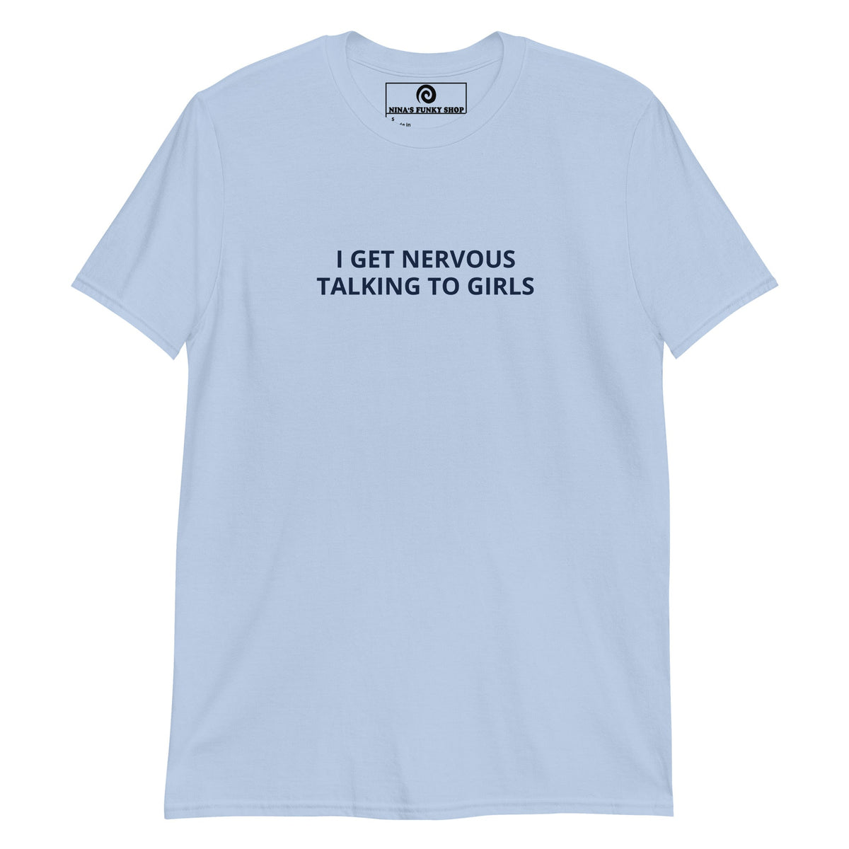 I Get Nervous Talking To Girls T-Shirt - ninanush