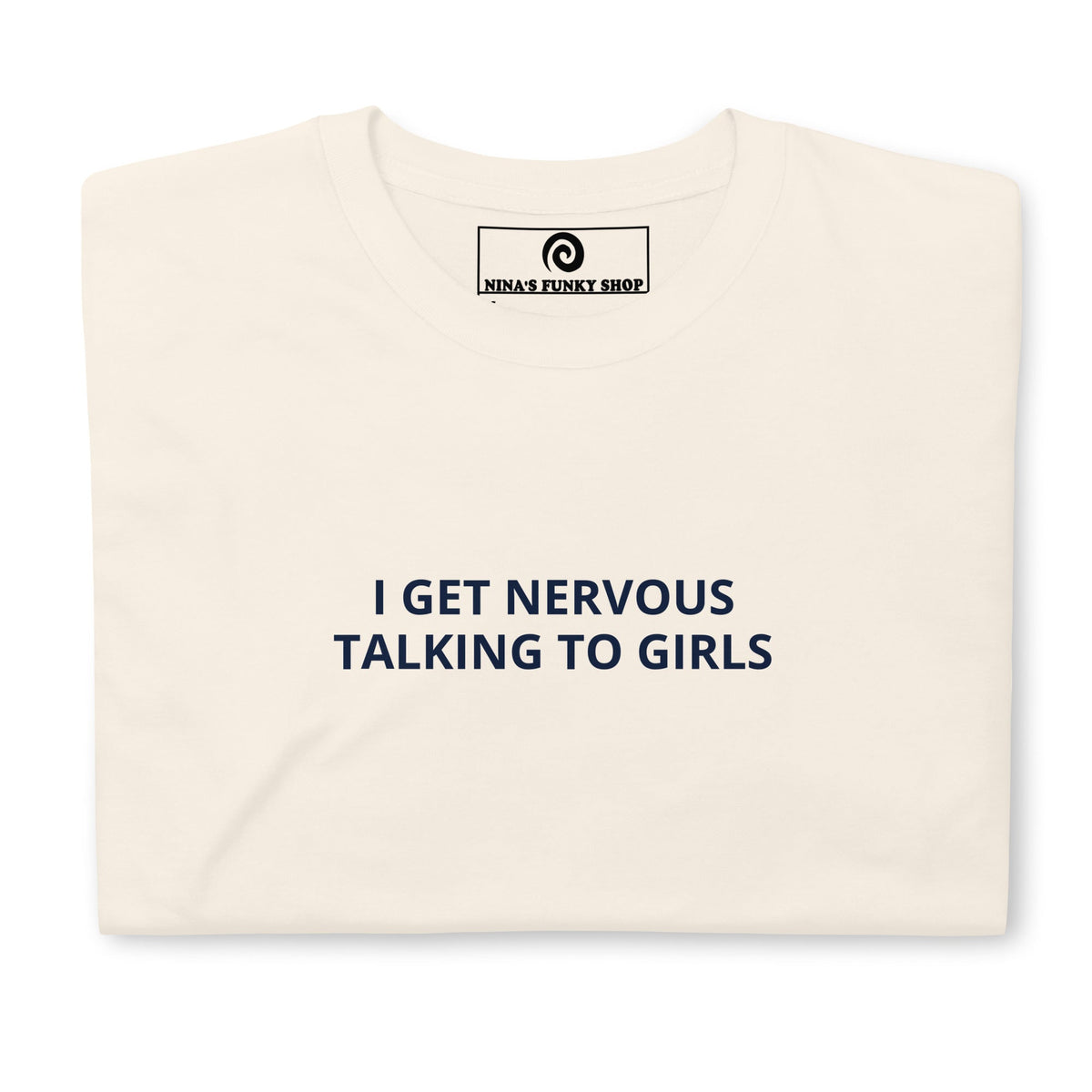 I Get Nervous Talking To Girls T-Shirt - ninanush