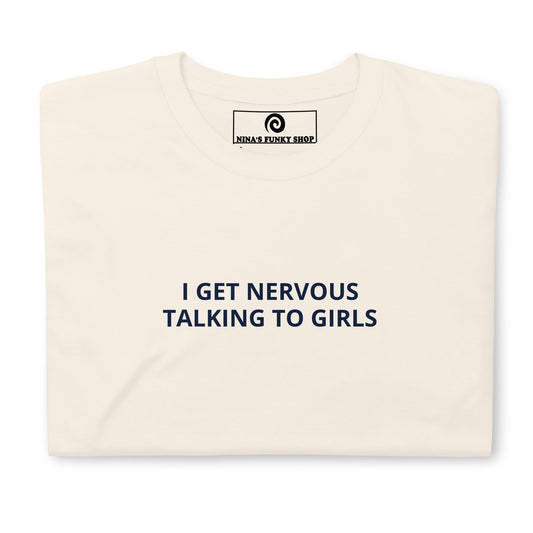I Get Nervous Talking To Girls T-Shirt - ninanush
