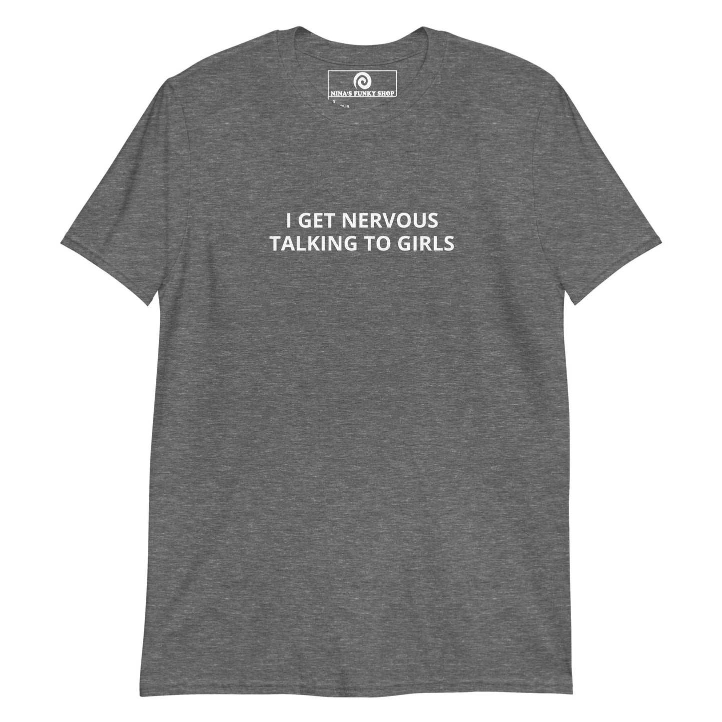 I Get Nervous Talking To Girls T-Shirt - ninanush