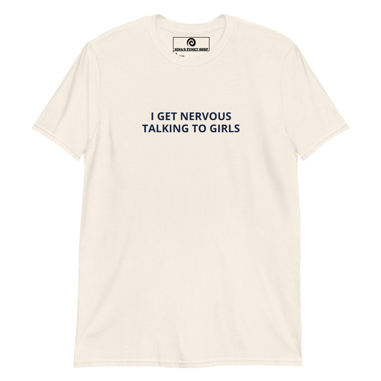 I Get Nervous Talking To Girls T-Shirt - ninanush